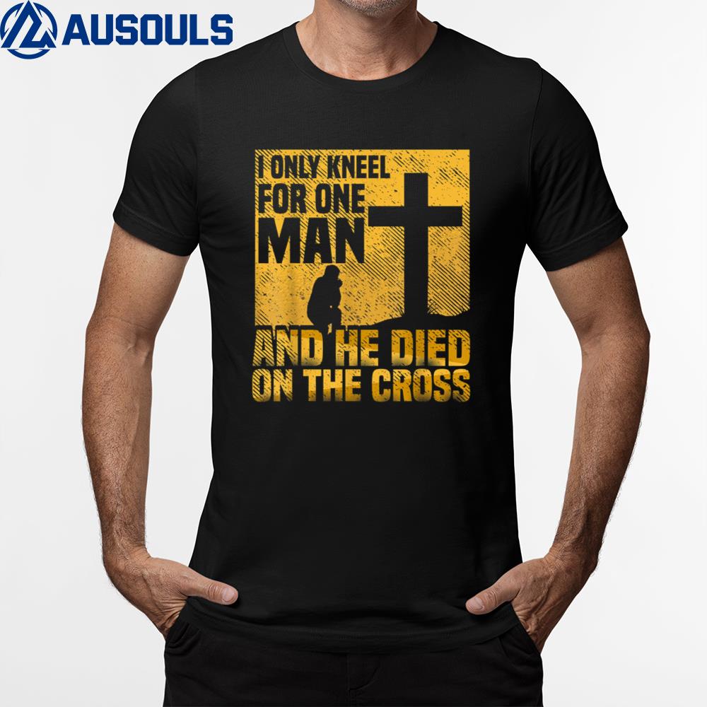 I Only Kneel For One Man, Cross, Jesus, Church, Christian T-Shirt Hoodie Sweatshirt For Men Women