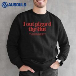 I Out Pizza'd The Hut Sweatshirt