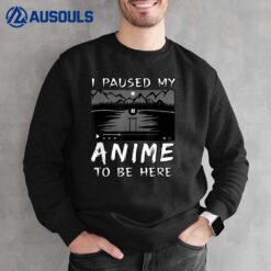 I Paused My Anime To Be Here  Anime Lover  Otaku Gift Sweatshirt