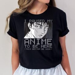 I Paused My Anime To Be Here  For Gils Funny Anime T-Shirt