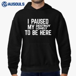 I Paused My Destroy Lonely To Be Here Hoodie