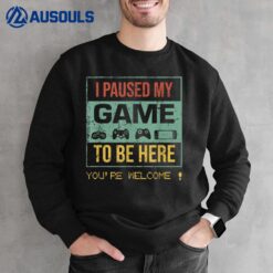 I Paused My Game To Be Here You're Welcome Gamer game lover Sweatshirt