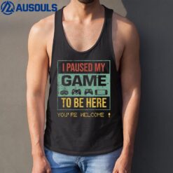 I Paused My Game To Be Here You're Welcome Gamer game lover Tank Top