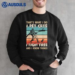 I Pet Cats I Fight Fire And I Know Things - Men Firefighter Sweatshirt