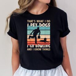 I Pet Dogs I Go Bowling And I Know Things - Men Bowling T-Shirt