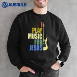 I Play Music For Jesus Guitarist Music Lover Sweatshirt