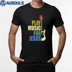 I Play Music For Jesus Guitarist Music Lover T-Shirt
