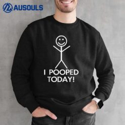 I Pooped Today Sweatshirt