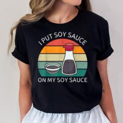 I Put Soy Sauce On My Soy Sauce Vintage Japanese Food Lover T-Shirt
