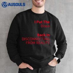 I Put The Disco Back In Disconnecting From Reality Sweatshirt