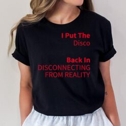 I Put The Disco Back In Disconnecting From Reality T-Shirt