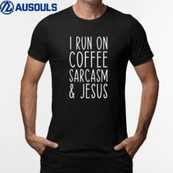 I Run on Coffee Sarcasm and Jesus Bold Christian Funny T-Shirt