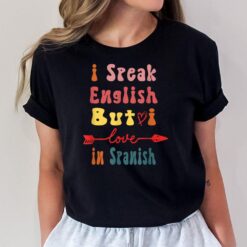 I Speak English But I Love In Spanish Funny Groovy Quote T-Shirt