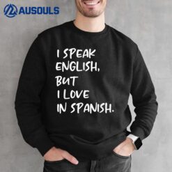 I Speak English But I Love In Spanish Funny speak english Sweatshirt