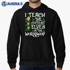 I Teach Cutest Elves In The Workshop Teacher Elf Christmas Hoodie