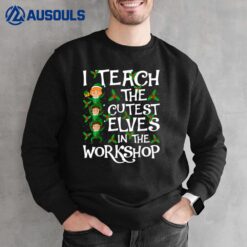 I Teach Cutest Elves In The Workshop Teacher Elf Christmas Sweatshirt