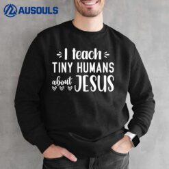I Teach Tiny Humans About Jesus Sweatshirt
