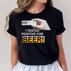 I Tested Positive For Beer Funny I Tested Positive For Beer T-Shirt