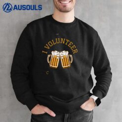 I Volunteer To Have A Beer Sweatshirt