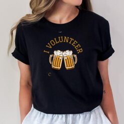 I Volunteer To Have A Beer T-Shirt