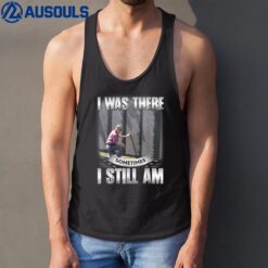 I Was There Sometimes I Still Am Memorial Veteran Day Tank Top