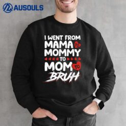 I Went From Mama To Mommy To Mom To Bruh Funny Mothers Day Sweatshirt