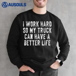 I Work Hard So My Truck Can Have A Better Life Sweatshirt