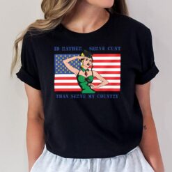 I Would Rather Serve Cunt Than Serve My Country T-Shirt