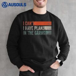 I Can't I Have Plans In The Garage Funny Garage Car Sweatshirt