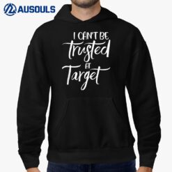 I Can't Be Trusted At Target Funny Quote Hoodie