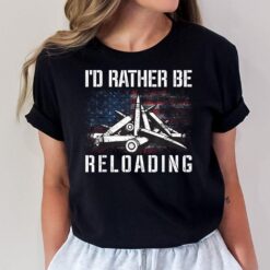 I'd Rather Be Reloading Shooter Guns Ammo American Flag T-Shirt