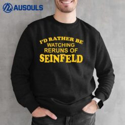 I'd Rather Be Watching Reruns Of Seinfeld Sweatshirt