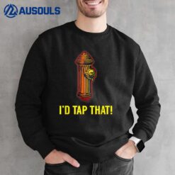 I'd Tap That Funny Firefighter Gifts Sweatshirt