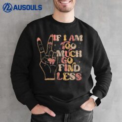 If I Am Too Much Go Find Less Women Sweatshirt