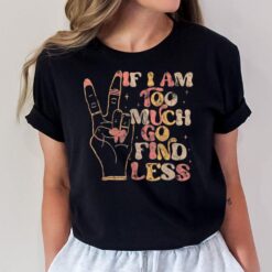 If I Am Too Much Go Find Less Women T-Shirt