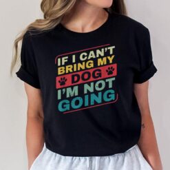 If I Can't Bring my Dog I'm Not Going Dog Owner for Men T-Shirt