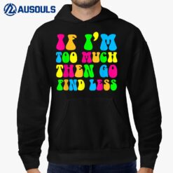 If I'm Too Much Go Find Less Motivational Be Yourself Groovy Hoodie