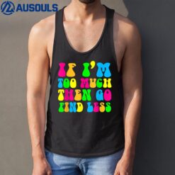 If I'm Too Much Go Find Less Motivational Be Yourself Groovy Tank Top