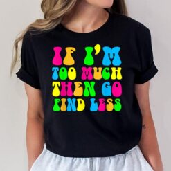 If I'm Too Much Go Find Less Motivational Be Yourself Groovy T-Shirt