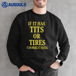 If It Has Tits Or Tires I Can Make It Squeal Sweatshirt
