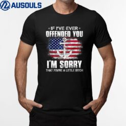 If I've Ever Offended You I'm Sorry - Proud US Navy Veteran T-Shirt