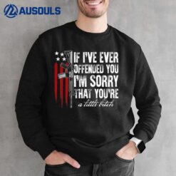 If I've Ever Offended You I'm Sorry American Flag Sweatshirt