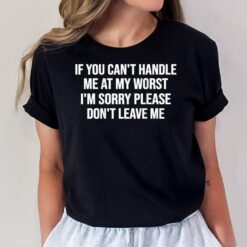 If You Can'T Handle Me At My Worst I'M Sorry T-Shirt