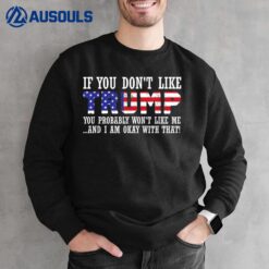 If You Don't Like Trump Then You Won't Like Me Sweatshirt