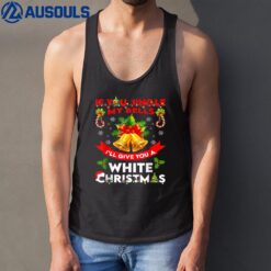 If You Jingle My BELLS I'll Give You a White Funny Christmas Tank Top