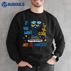 If You Want To Be Cool Just Be Yourself Cat Autism Warrior Sweatshirt
