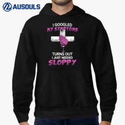 I Googled My Symptoms Turns Out I Just Needed A Sloppy Hoodie