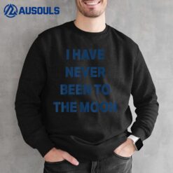 I Have Never Been To The Moon Sweatshirt