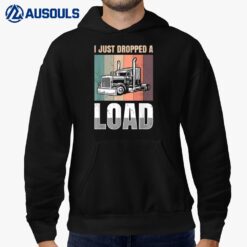 I just Dropped A Load for all Truckers Hoodie