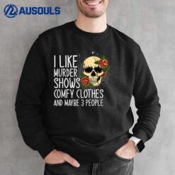 I Like Murder Shows Comfy And Maybe 3 People Novelty Sweatshirt